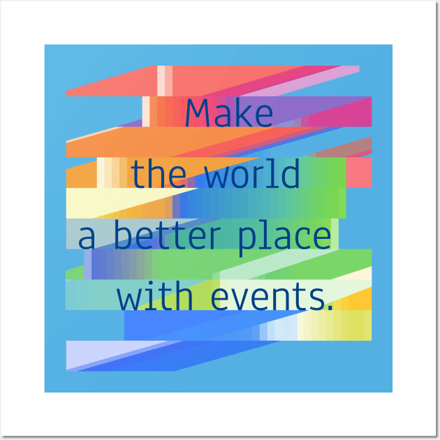 Make The World A Better Place With Events. Wall Art by RulizGi